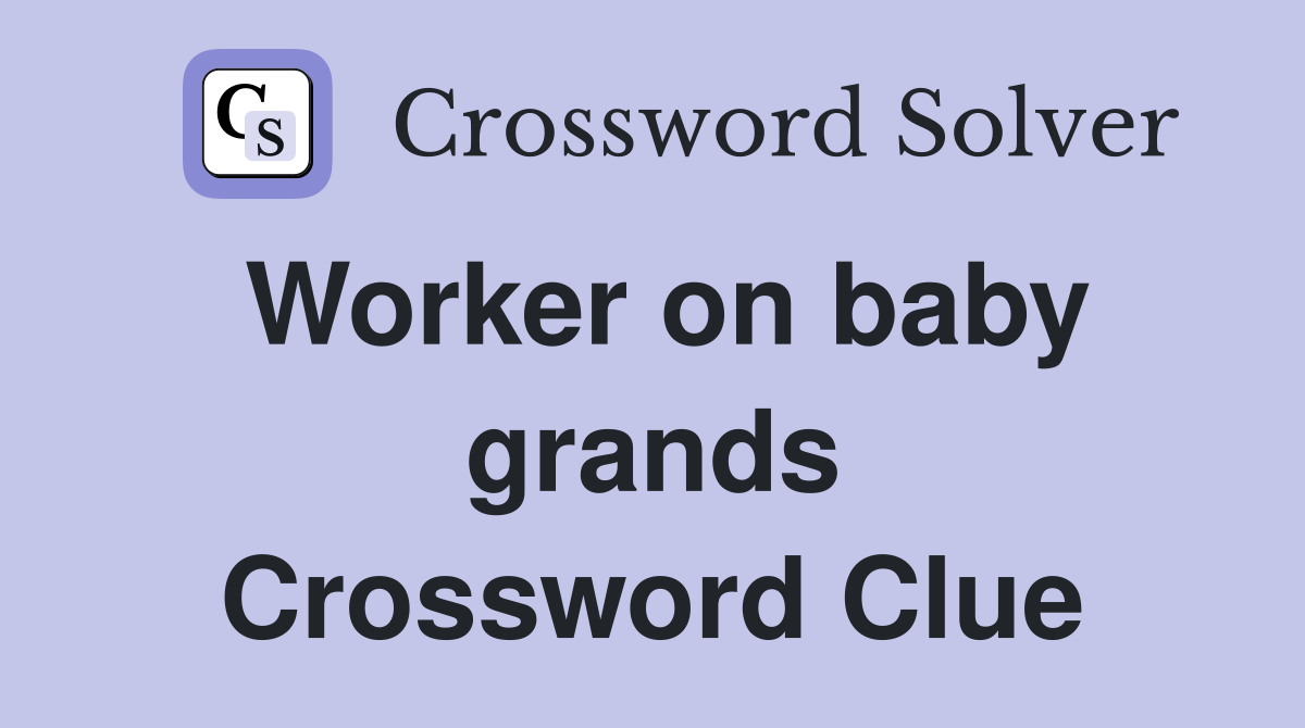 Worker on baby grands Crossword Clue