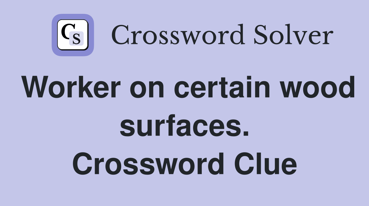 Worker on certain wood surfaces. Crossword Clue