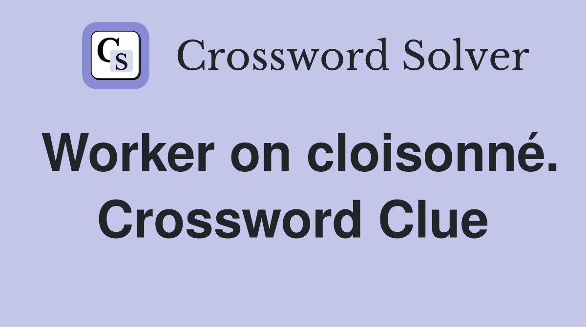 Worker on cloisonné. Crossword Clue