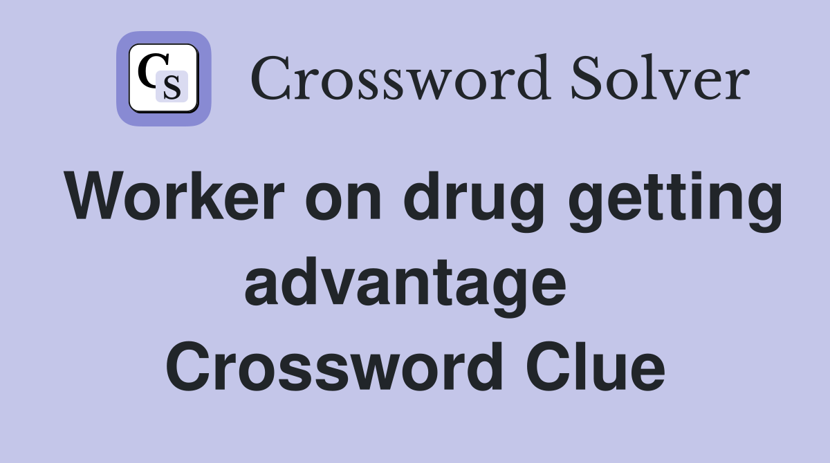 Worker on drug getting advantage  Crossword Clue
