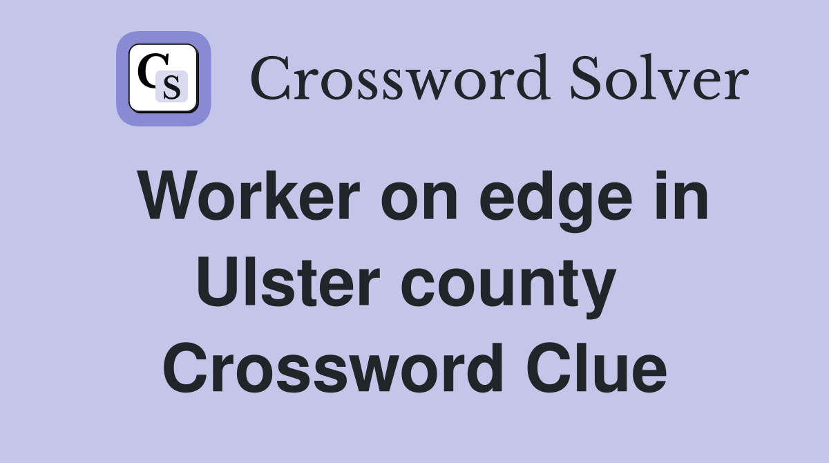Worker on edge in Ulster county  Crossword Clue