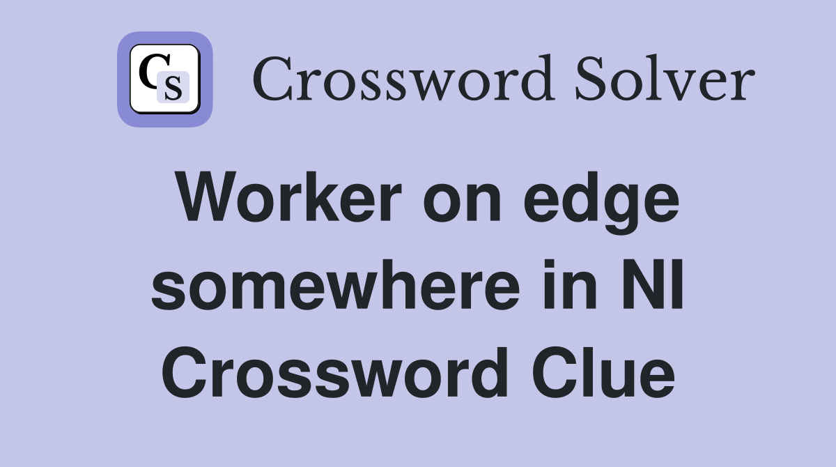 Worker on edge somewhere in NI Crossword Clue