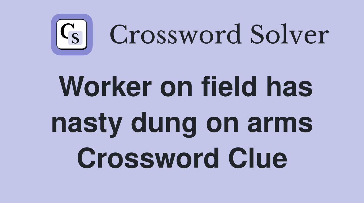Worker on field has nasty dung on arms Crossword Clue