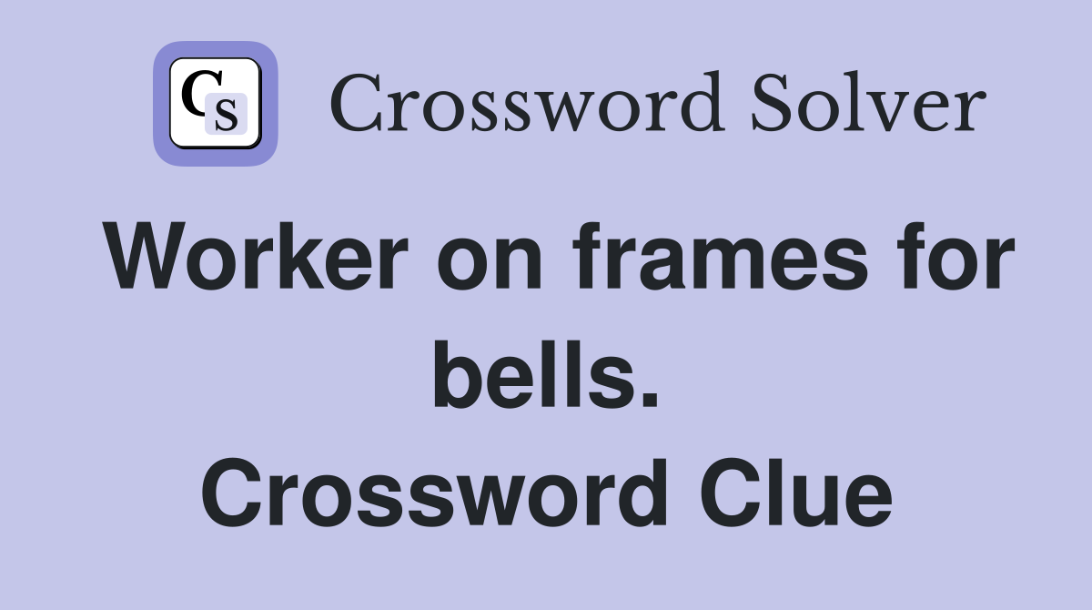 Worker on frames for bells. Crossword Clue