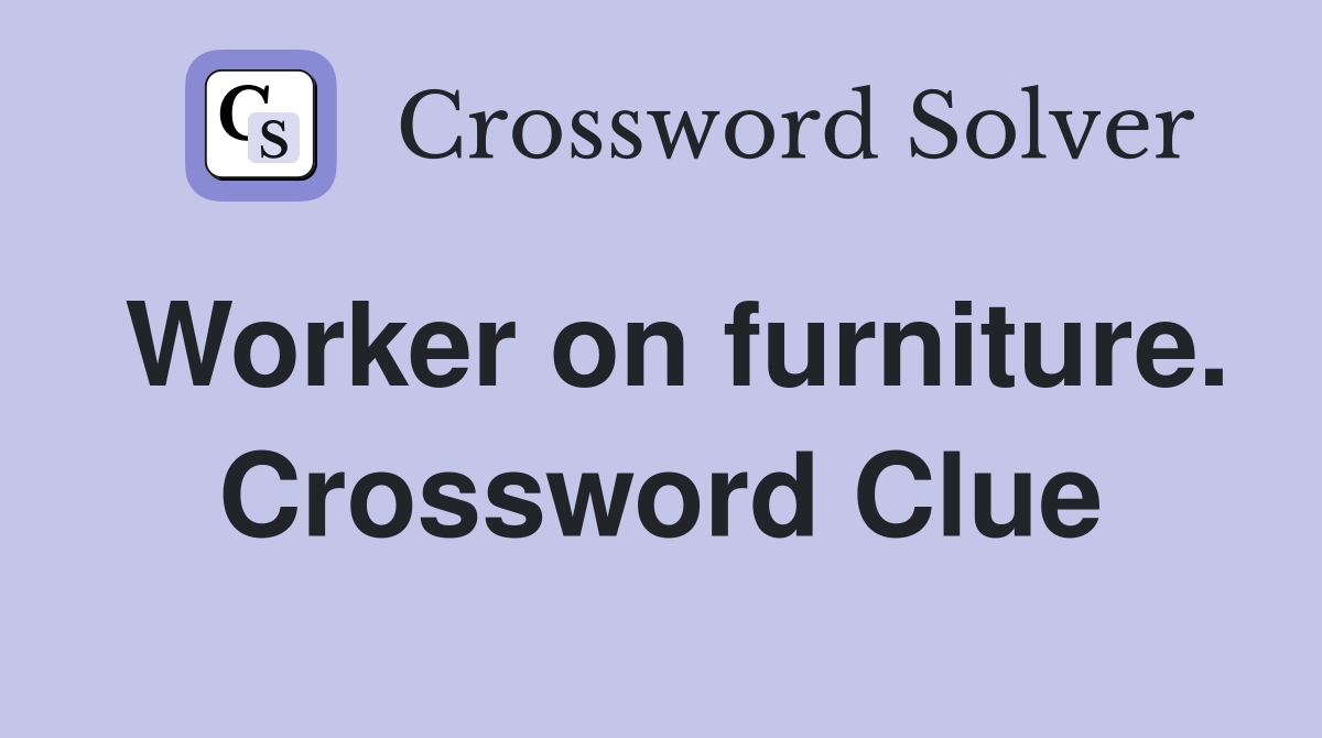 Worker on furniture. Crossword Clue
