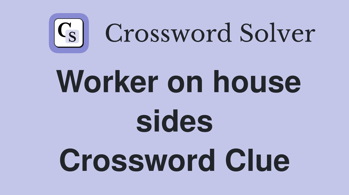Worker on house sides Crossword Clue
