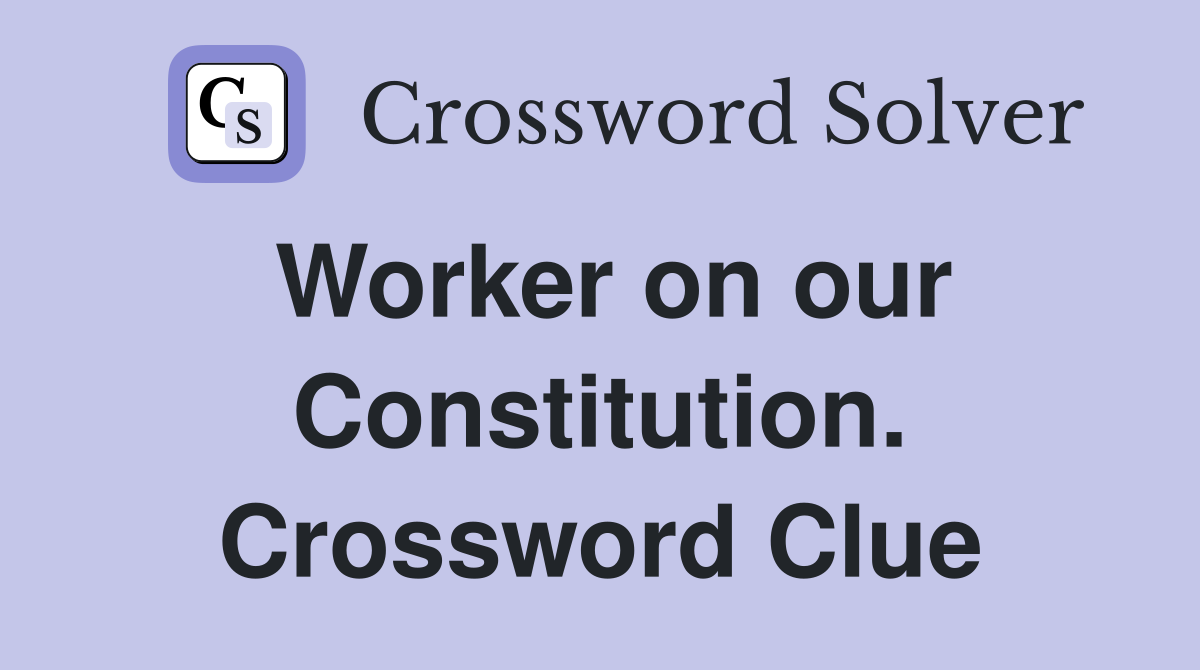 Worker on our Constitution. Crossword Clue