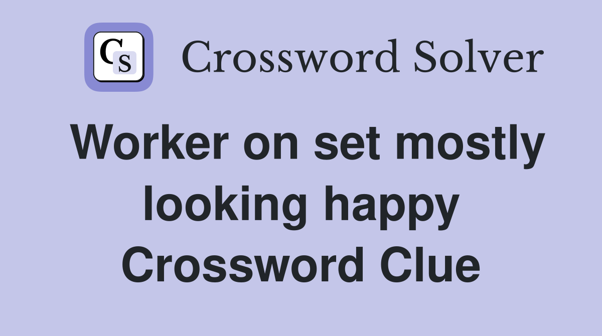 Worker on set mostly looking happy Crossword Clue
