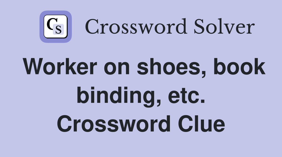 Worker on shoes, book binding, etc. Crossword Clue