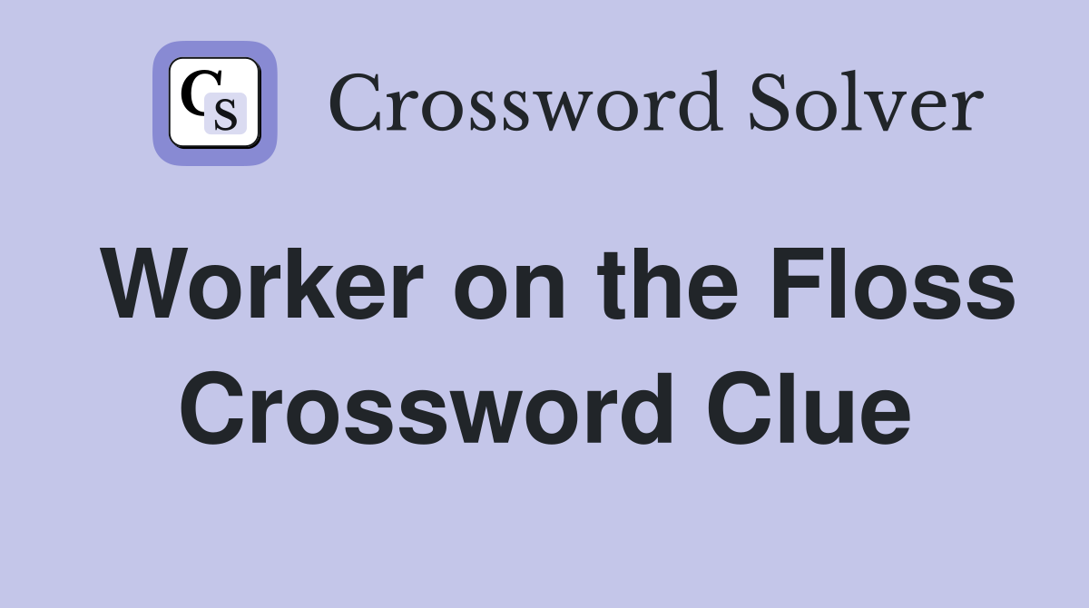 Worker on the Floss Crossword Clue