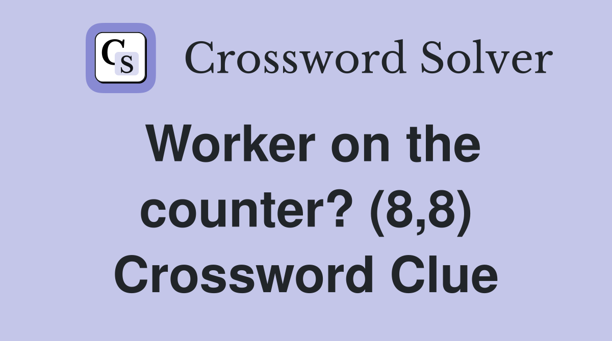 Worker on the counter? (8,8) Crossword Clue