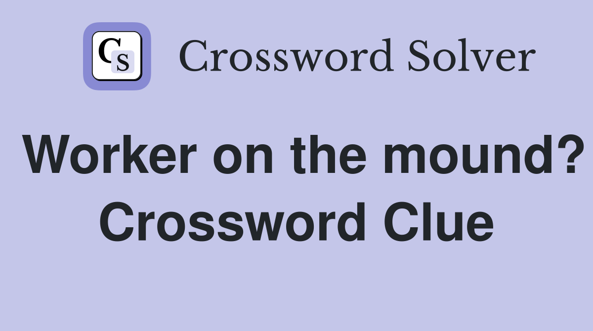 Worker on the mound? Crossword Clue