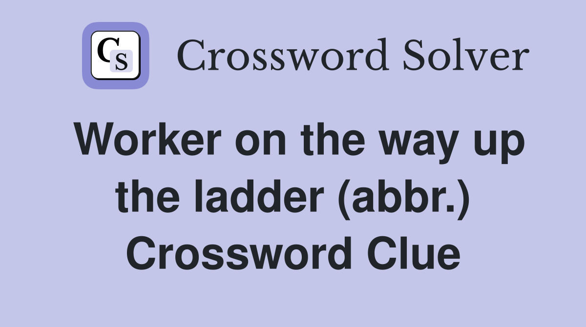 Worker on the way up the ladder (abbr.) Crossword Clue