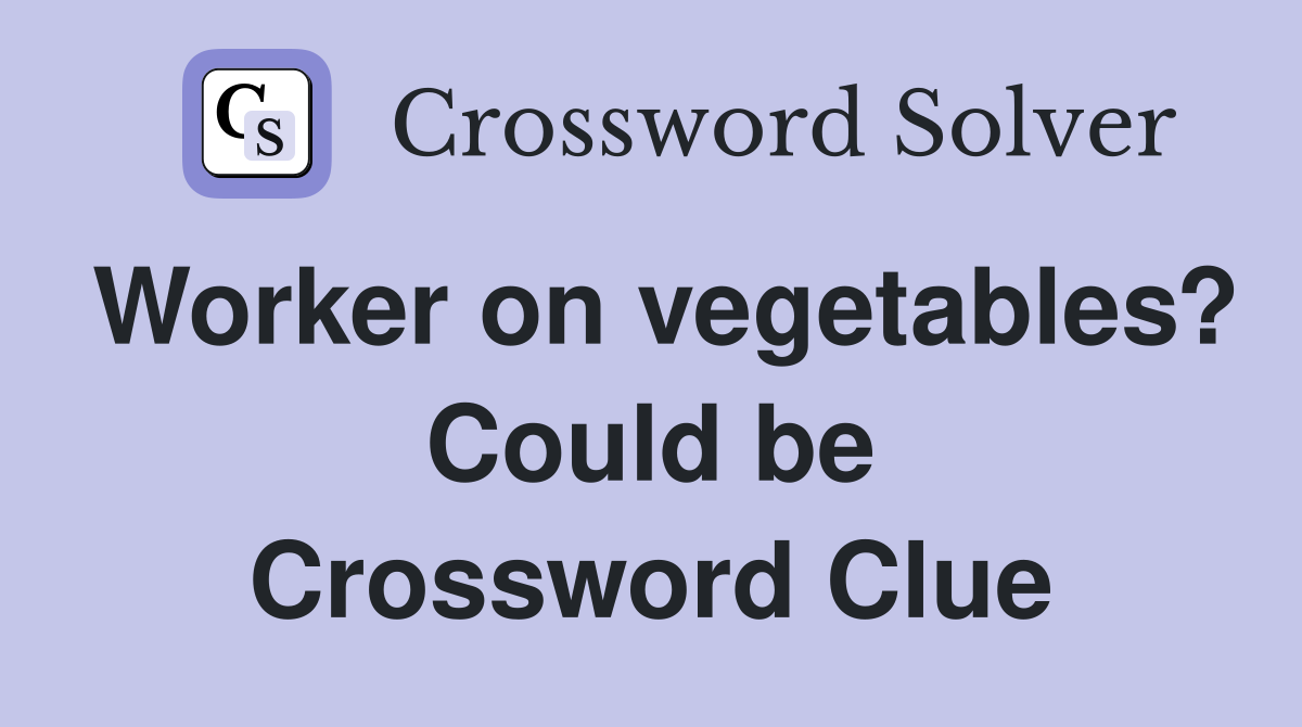 Worker on vegetables? Could be Crossword Clue