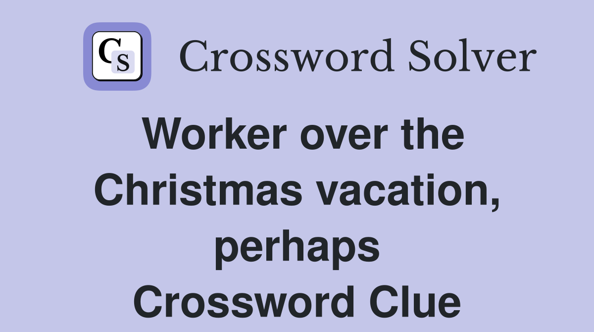 Worker over the Christmas vacation, perhaps Crossword Clue