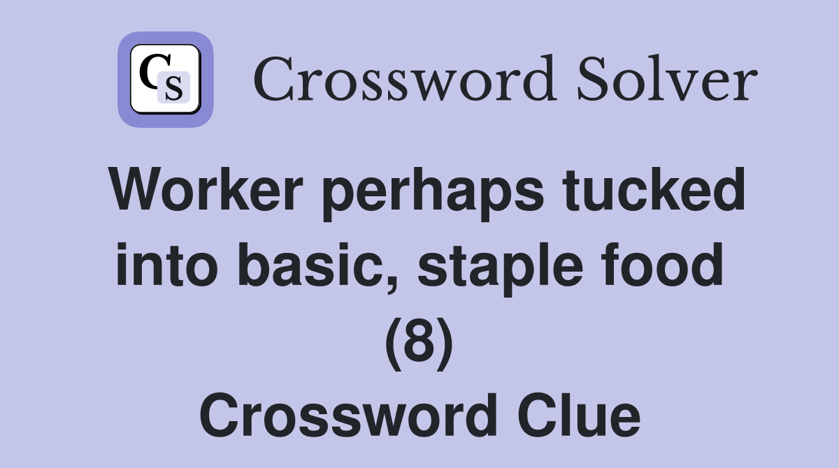 Worker perhaps tucked into basic, staple food (8) Crossword Clue