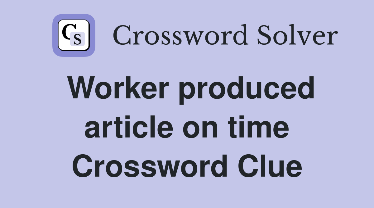 Worker produced article on time Crossword Clue
