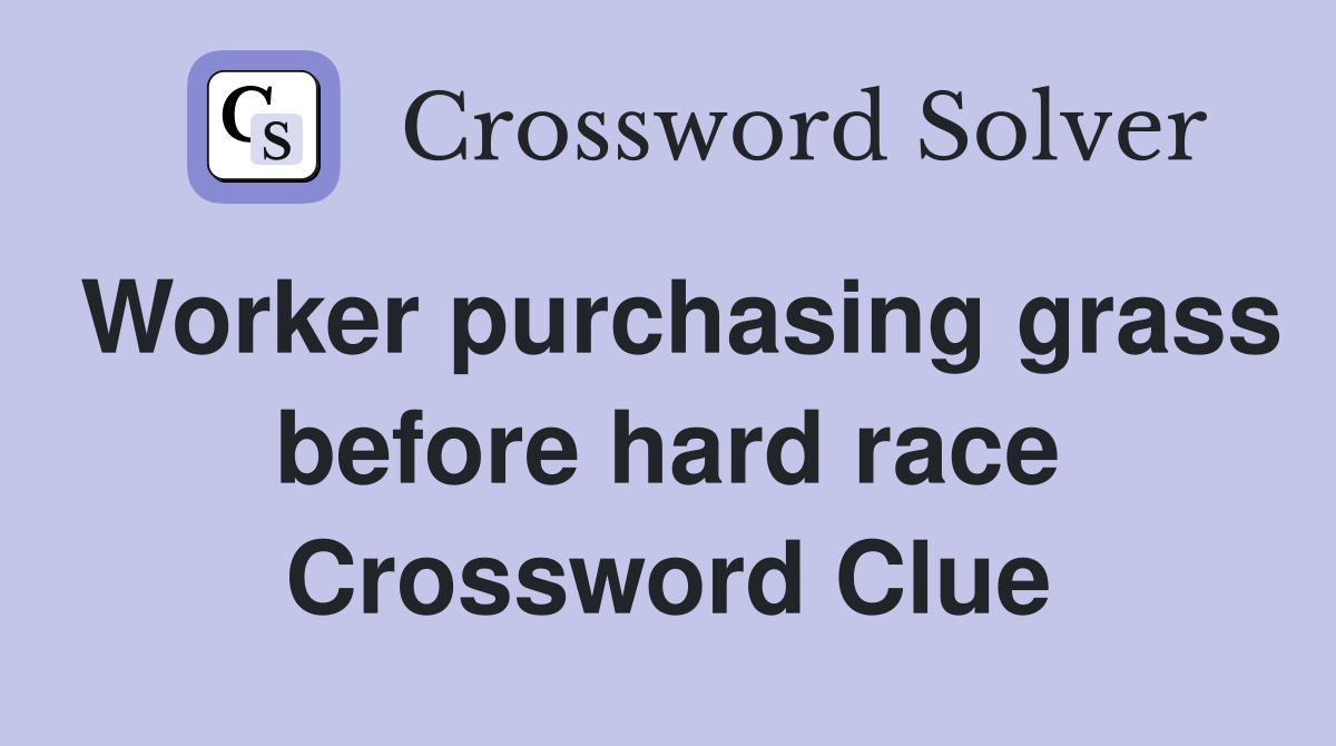 Worker purchasing grass before hard race Crossword Clue