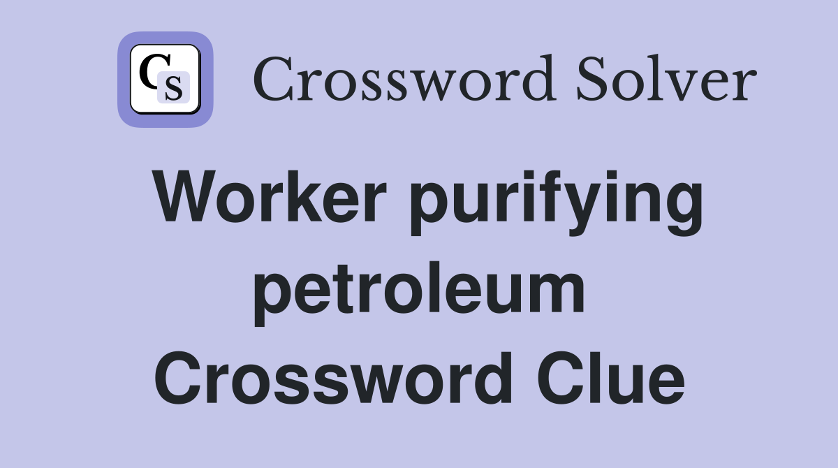 Worker purifying petroleum Crossword Clue