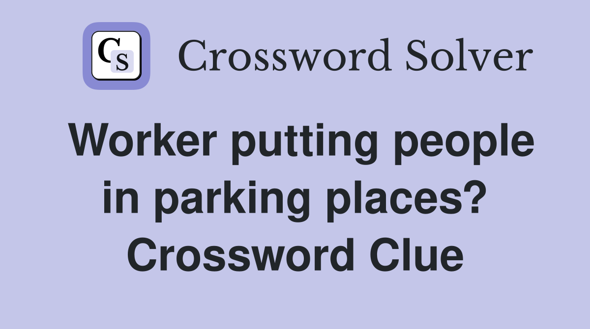 Worker putting people in parking places? Crossword Clue