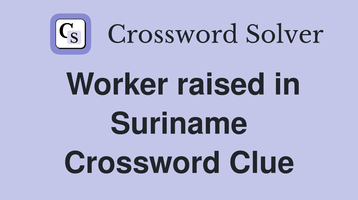 Worker raised in Suriname Crossword Clue