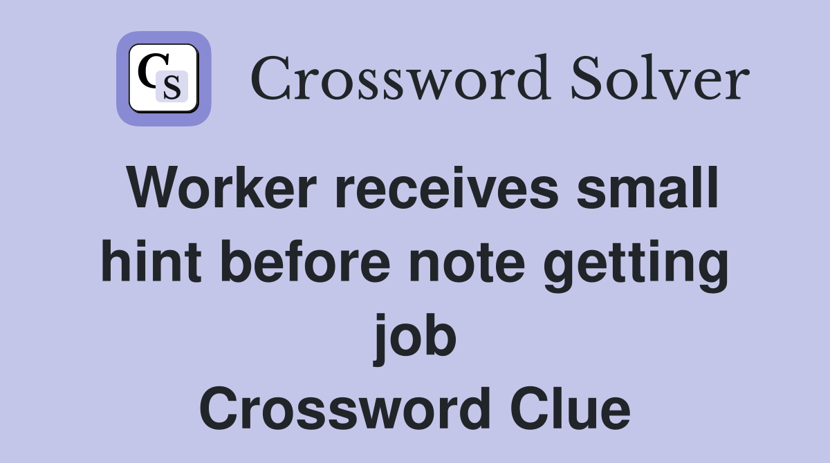 Worker receives small hint before note getting job Crossword Clue