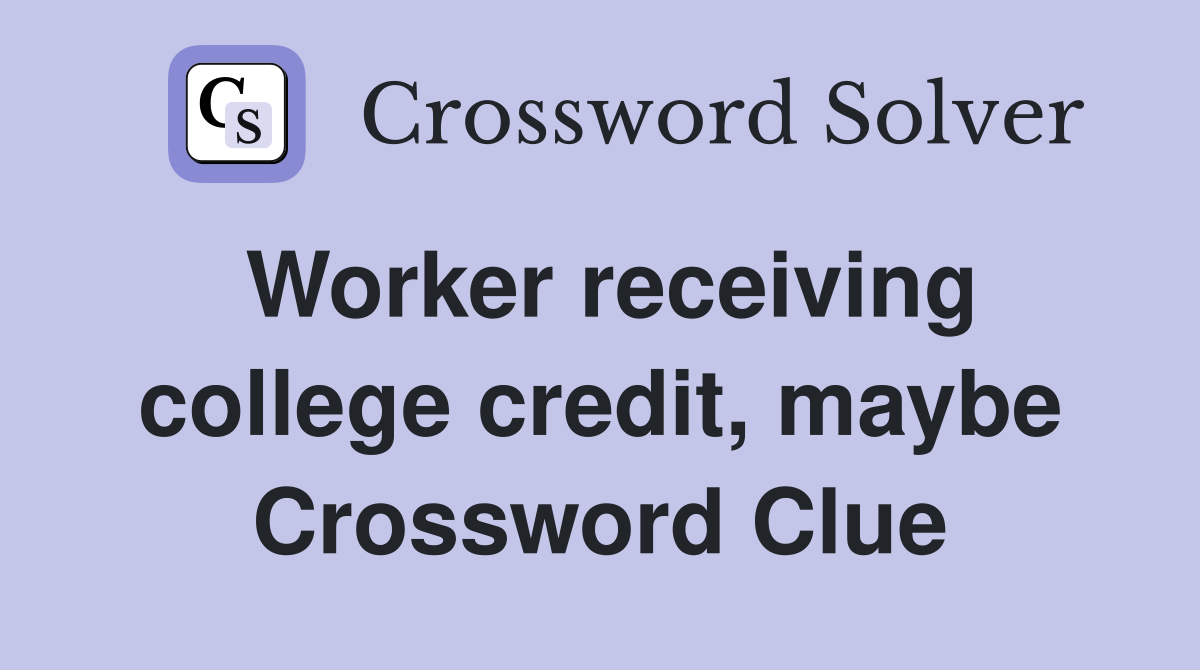 Worker receiving college credit, maybe Crossword Clue
