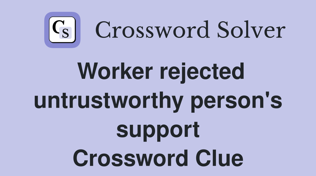 Worker rejected untrustworthy person's support Crossword Clue