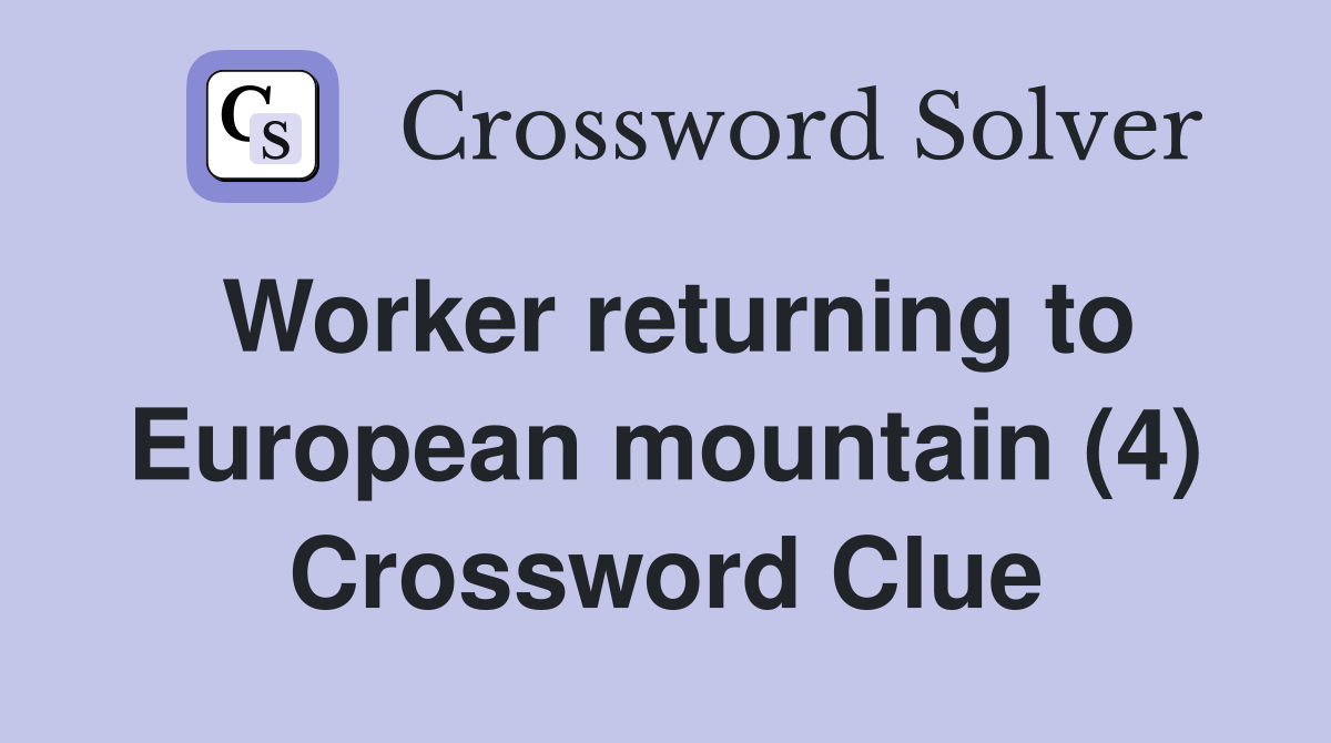 Worker returning to European mountain (4) Crossword Clue