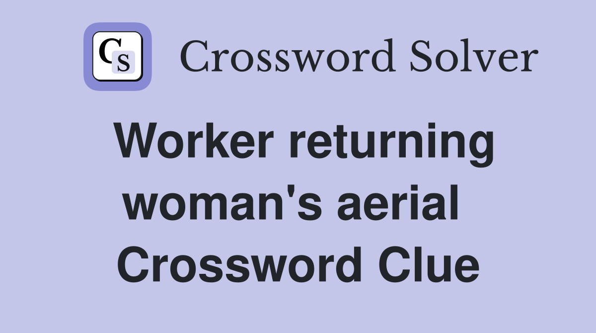 Worker returning woman's aerial  Crossword Clue