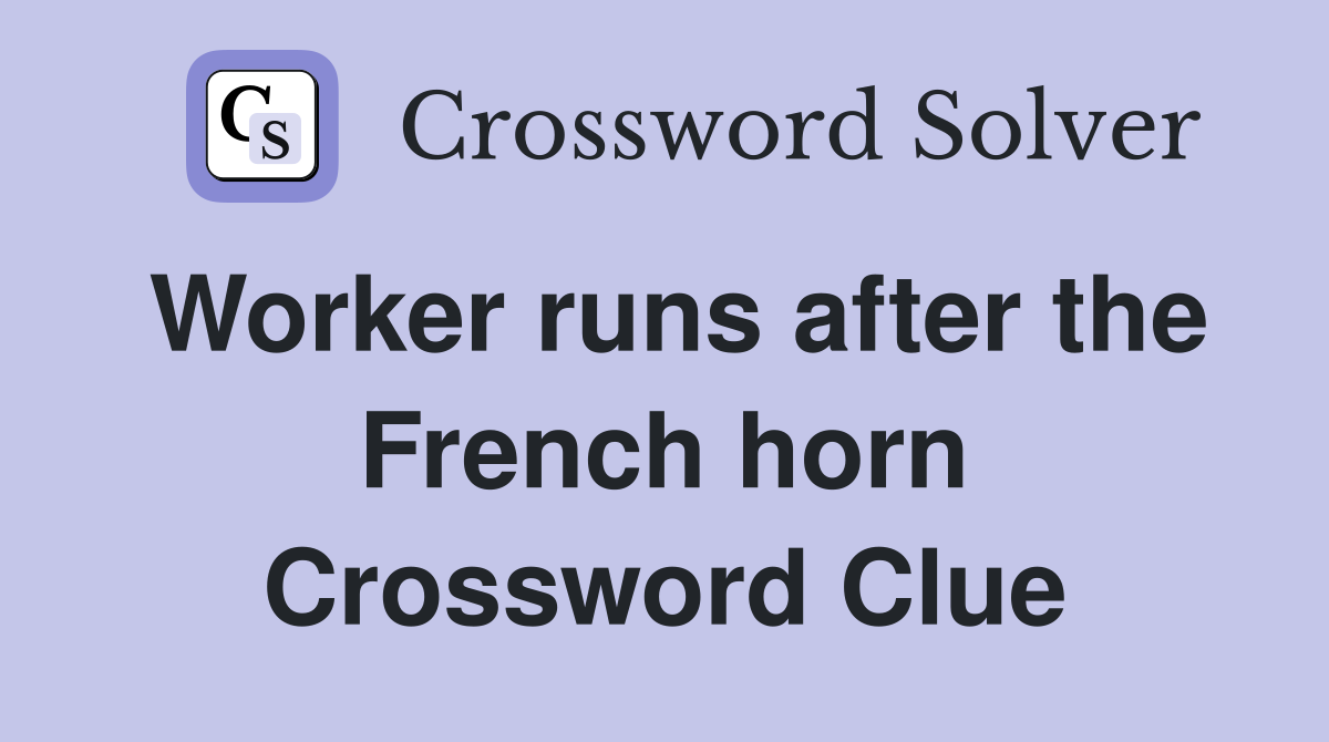Worker runs after the French horn Crossword Clue