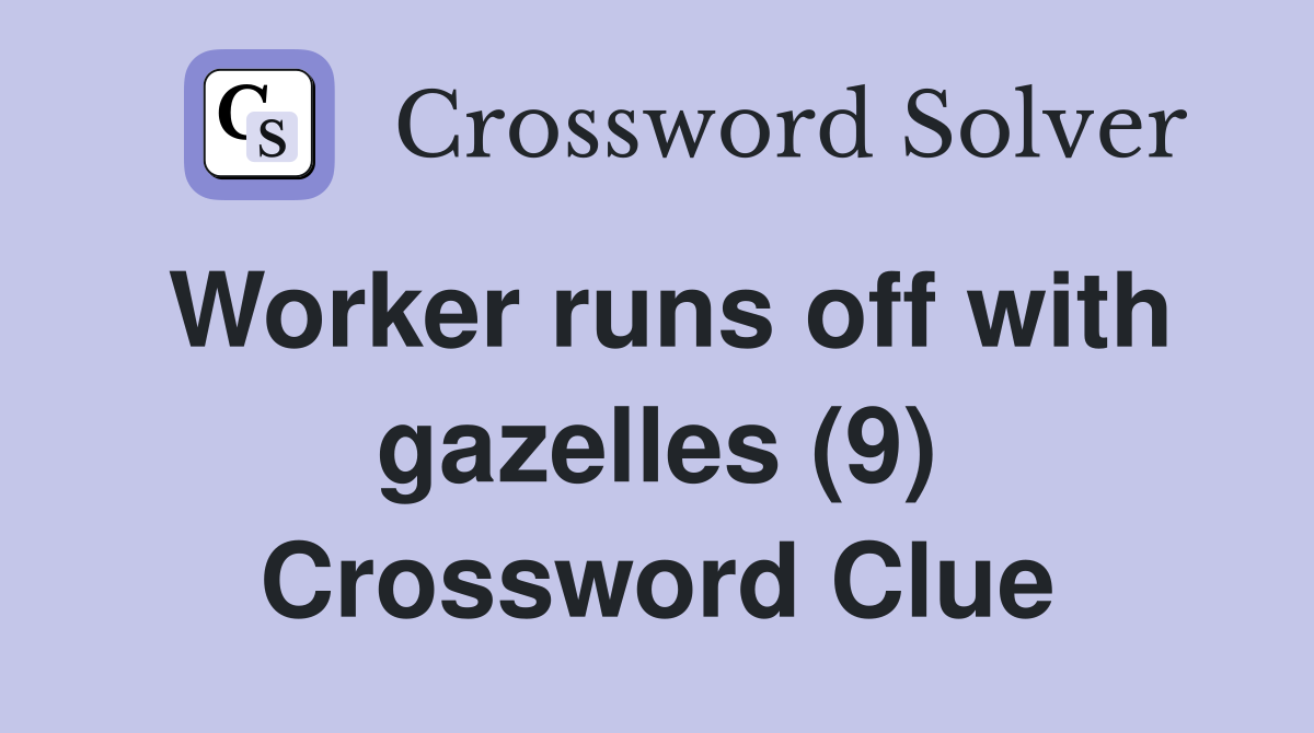 Worker runs off with gazelles (9) Crossword Clue