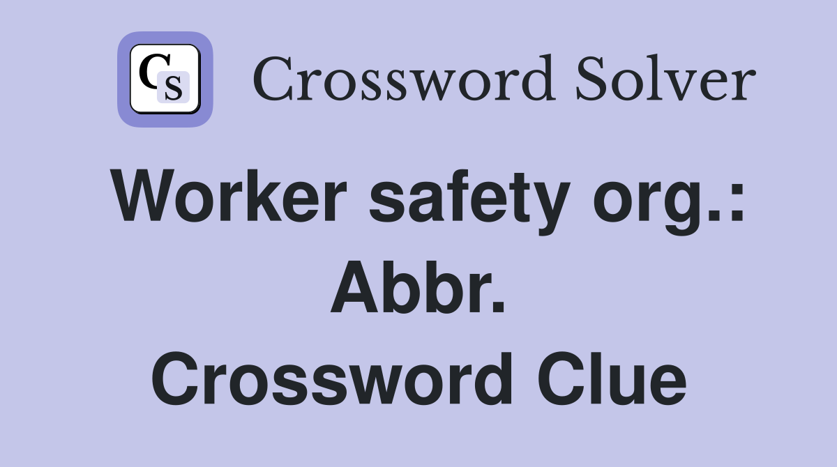 Worker safety org.: Abbr. Crossword Clue