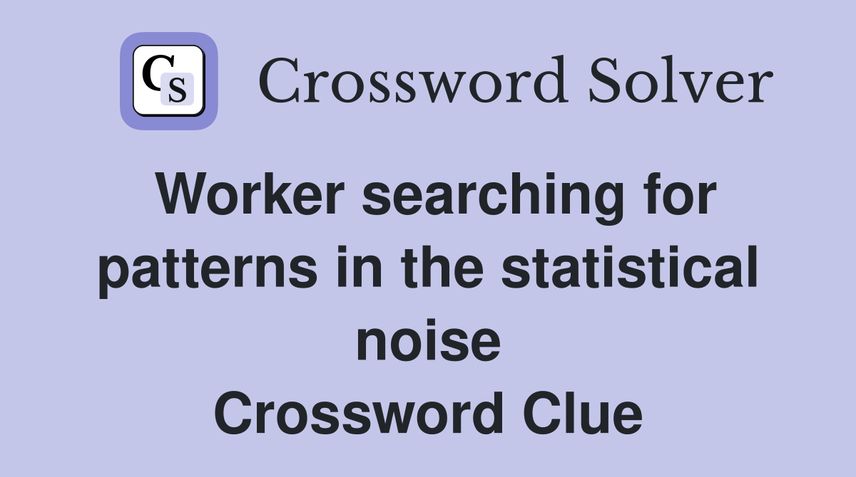Worker searching for patterns in the statistical noise Crossword Clue