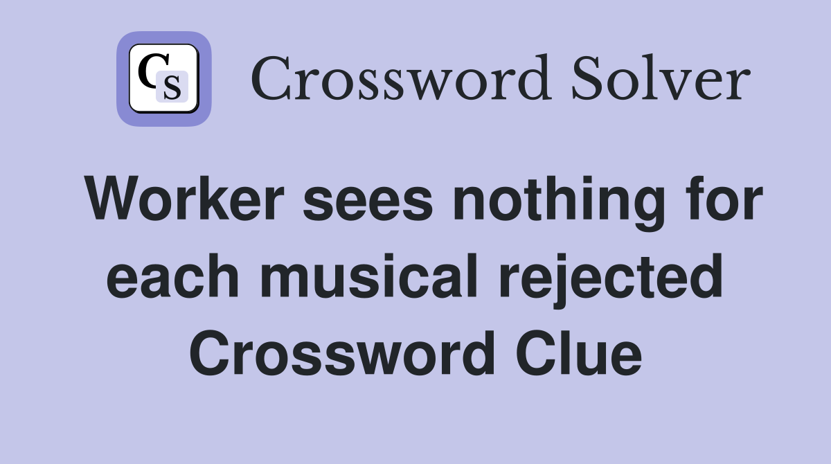 Worker sees nothing for each musical rejected Crossword Clue