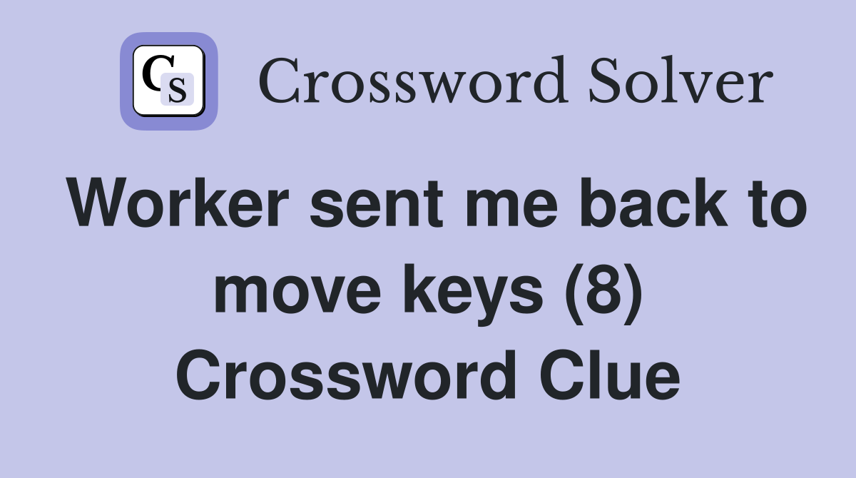Worker sent me back to move keys (8) Crossword Clue