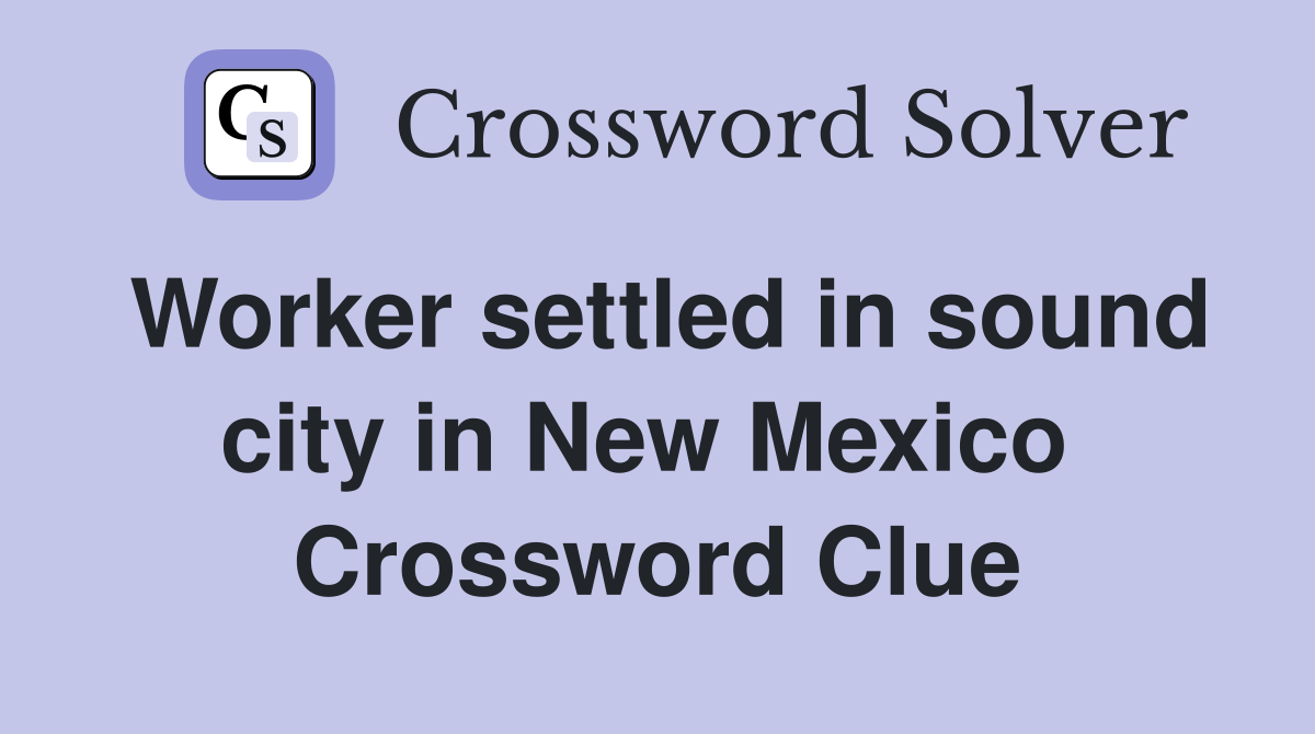 Worker settled in sound city in New Mexico  Crossword Clue