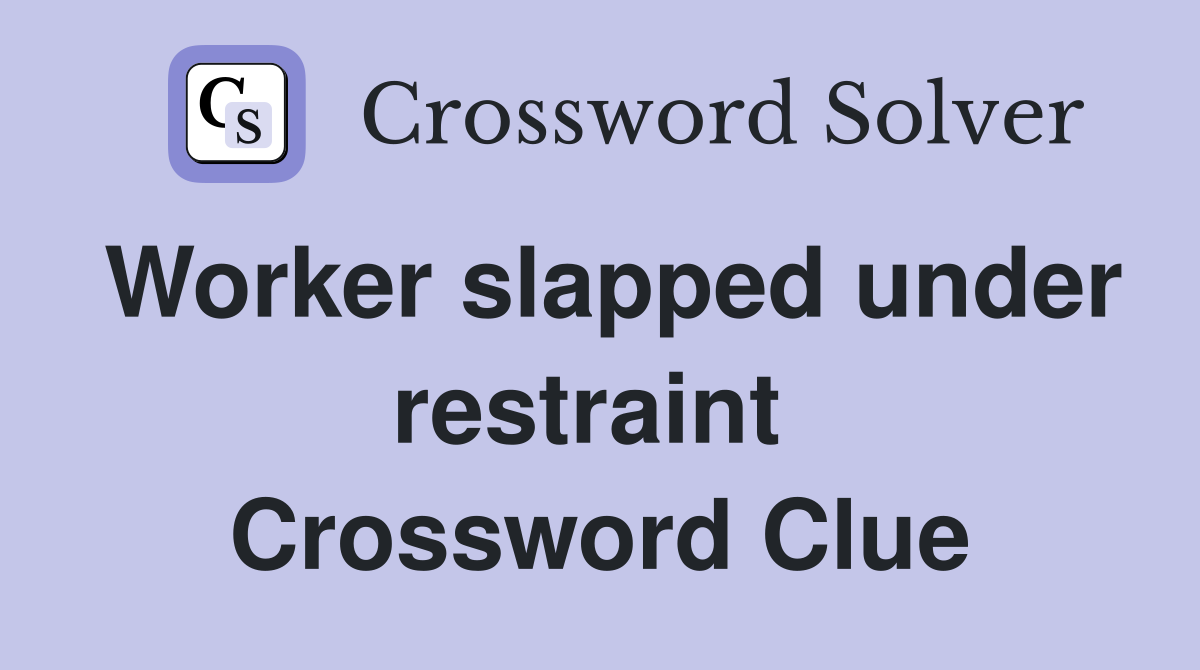 Worker slapped under restraint  Crossword Clue