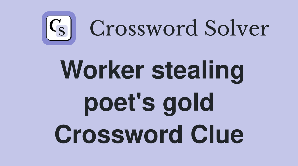 Worker stealing poet's gold Crossword Clue