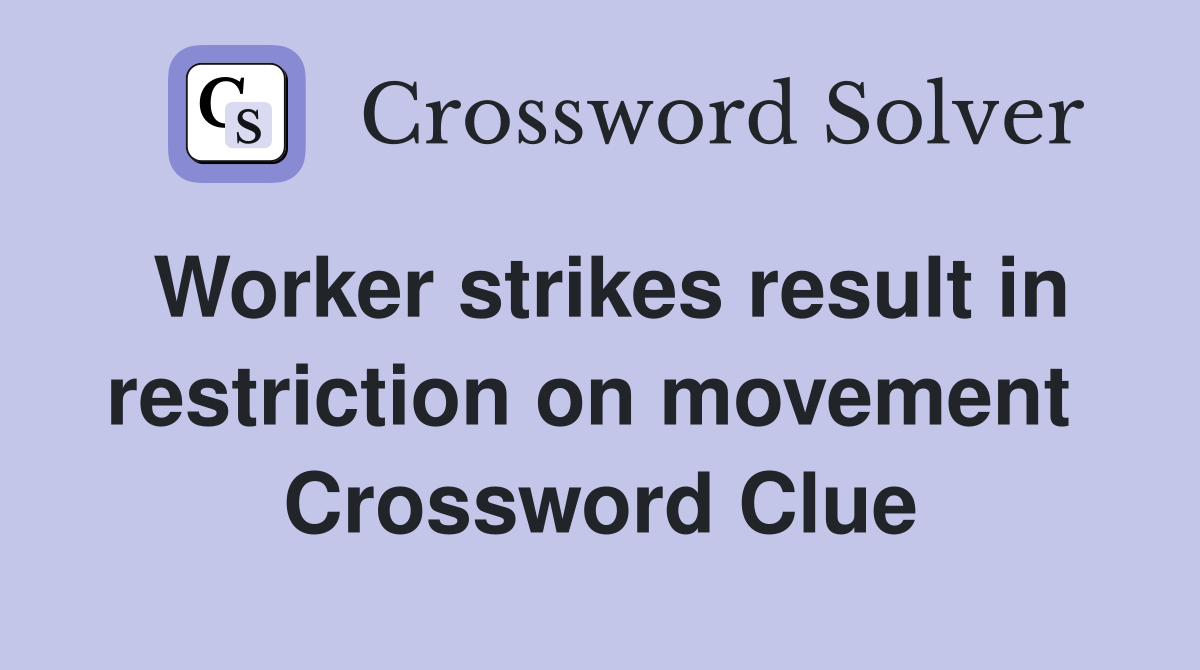 Worker strikes result in restriction on movement  Crossword Clue