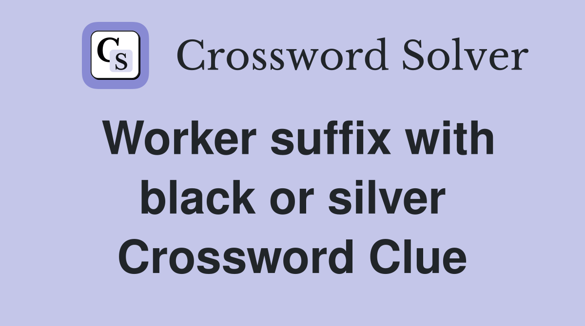 Worker suffix with black or silver Crossword Clue