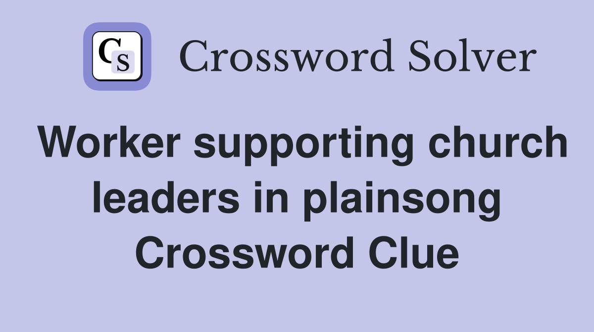 Worker supporting church leaders in plainsong Crossword Clue