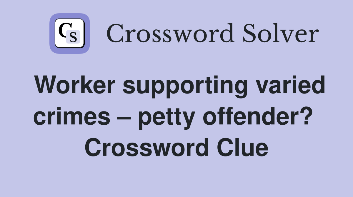Worker supporting varied crimes – petty offender?  Crossword Clue