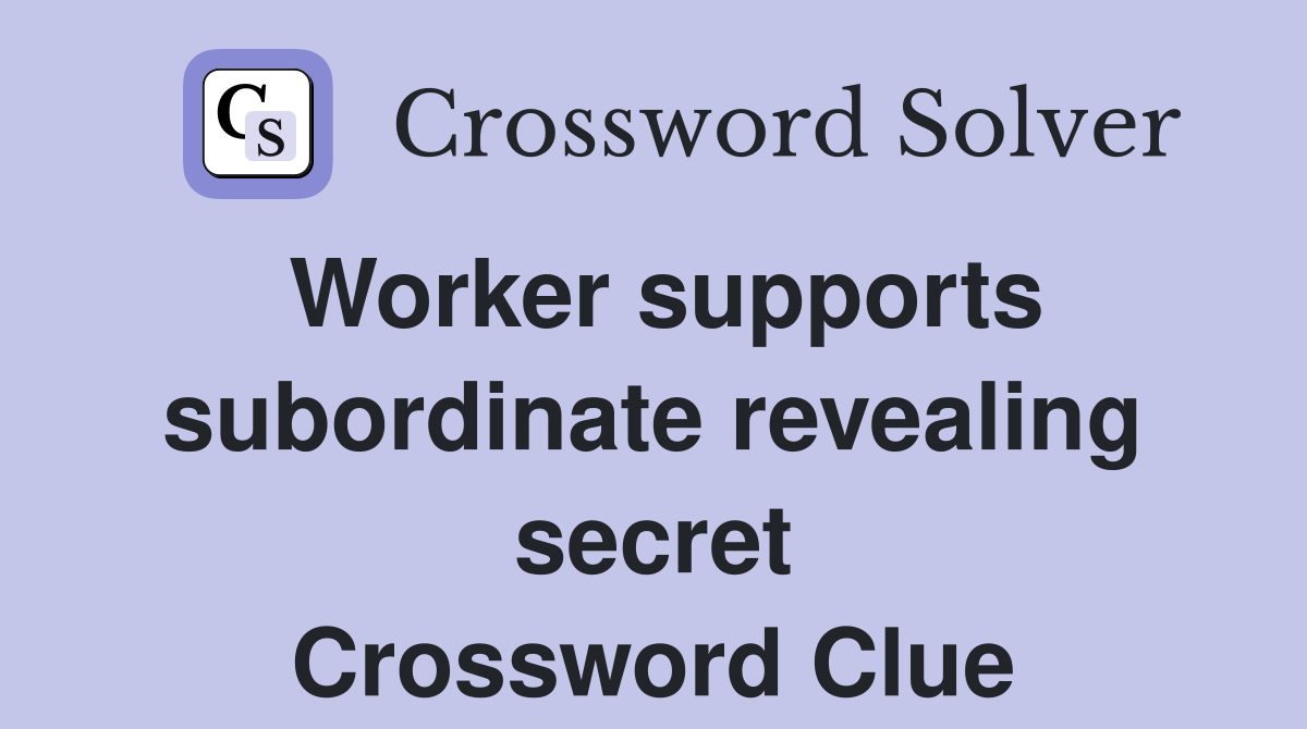 Worker supports subordinate revealing secret Crossword Clue
