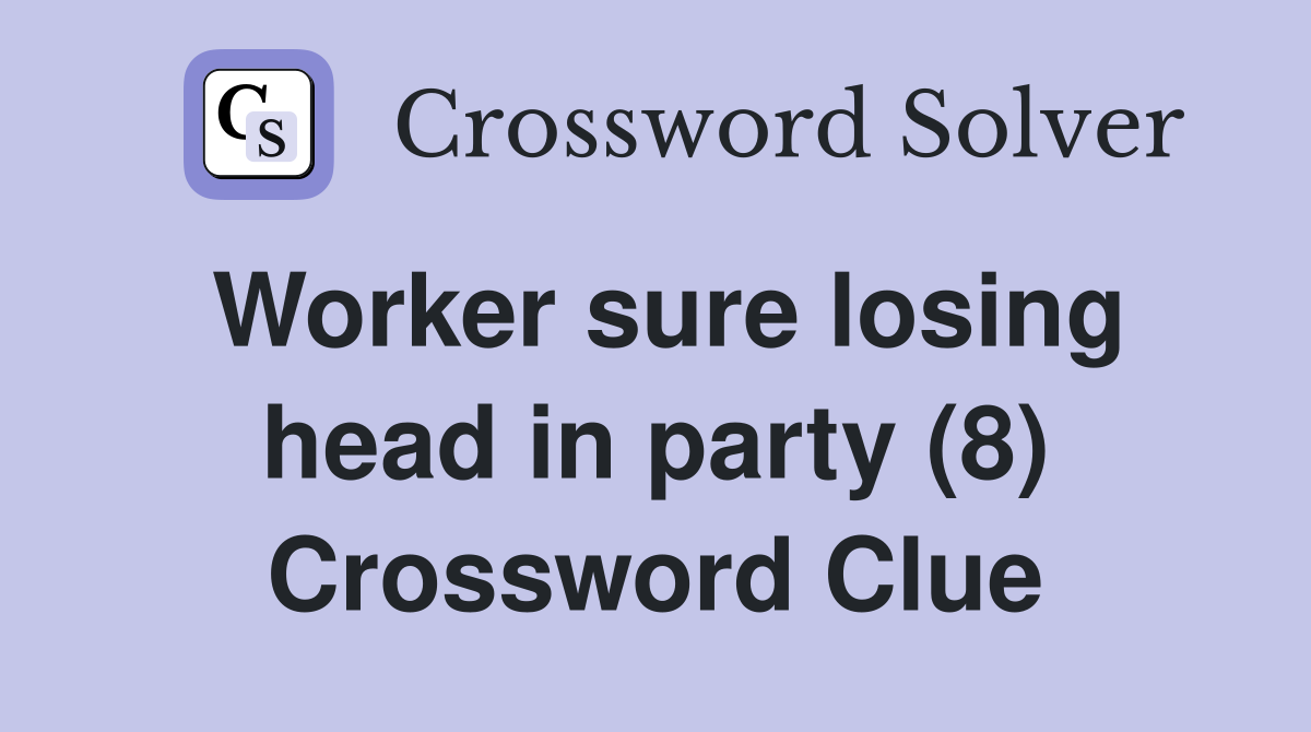 Worker sure losing head in party (8) Crossword Clue