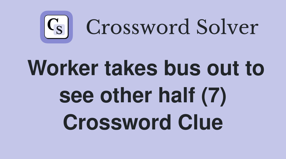 Worker takes bus out to see other half (7) Crossword Clue