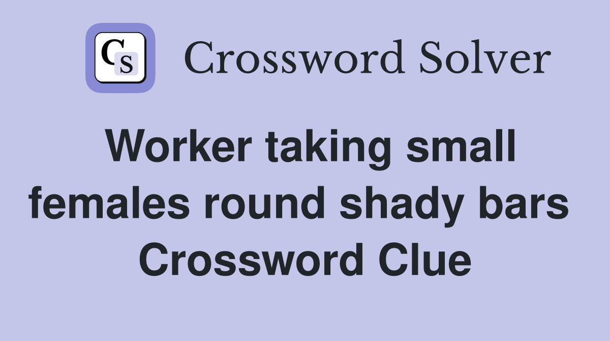 Worker taking small females round shady bars  Crossword Clue