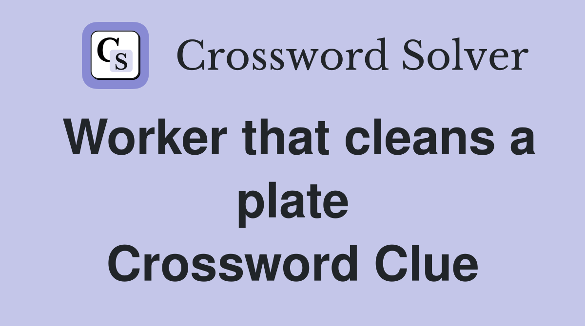 Worker that cleans a plate Crossword Clue