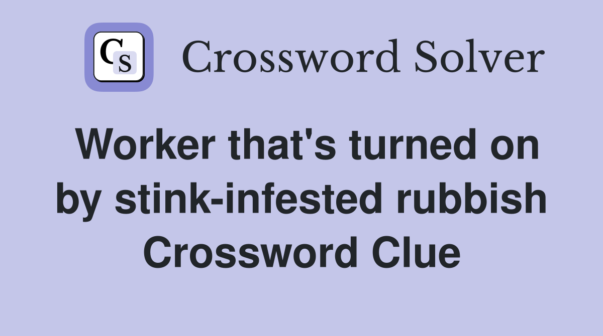 Worker that's turned on by stink-infested rubbish Crossword Clue