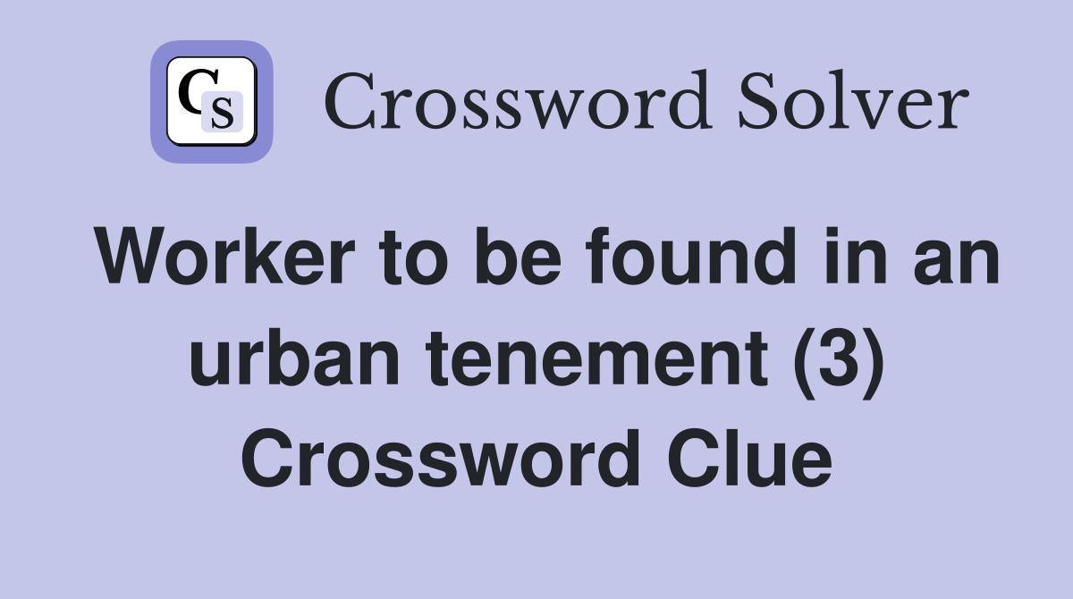 Worker to be found in an urban tenement (3) Crossword Clue
